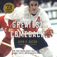 The Greatest Comeback: How Team Canada Fought Back, Took the Summit Series, and Reinvented Hockey - Uncovering The Unsung Heroes of Team Canada's Comeback