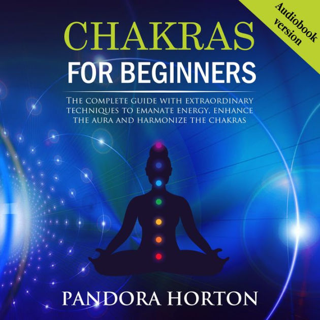 CHAKRAS FOR BEGINNERS: The Complete Guide With Extraordinary Techniques ...