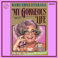 My Gorgeous Life: The Life, The Loves, The Legend (Abridged)