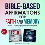 Bible-Based Affirmations for Faith and Memory: Renew your mind for unlimited memory improvement; dream bigger, trust the Word of God and improve your life