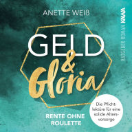 Geld und Gloria - Rente ohne Roulette: Die Pflichtlektüre für eine solide Altersvorsorge