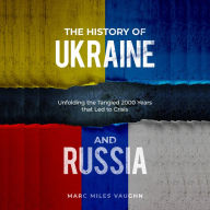 The History of Ukraine and Russia: The Tangled History That Led to Crisis