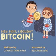 Hey Mom, I Bought Bitcoin!: A simple and comprehensive manual for all of the moms (as well as dads, aunts, and uncles) who still look at us in amazement when we talk about Bitcoin.