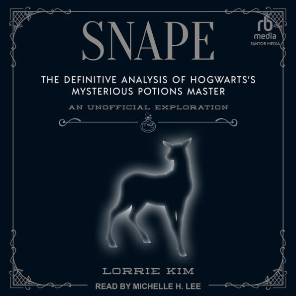 Snape: The Definitive Analysis of Hogwarts's Mysterious Potions Master