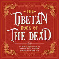 The Tibetan Book Of The Dead: The Spiritual Meditation Guide For Liberation And The After-Death Experiences On The Bardo Plane