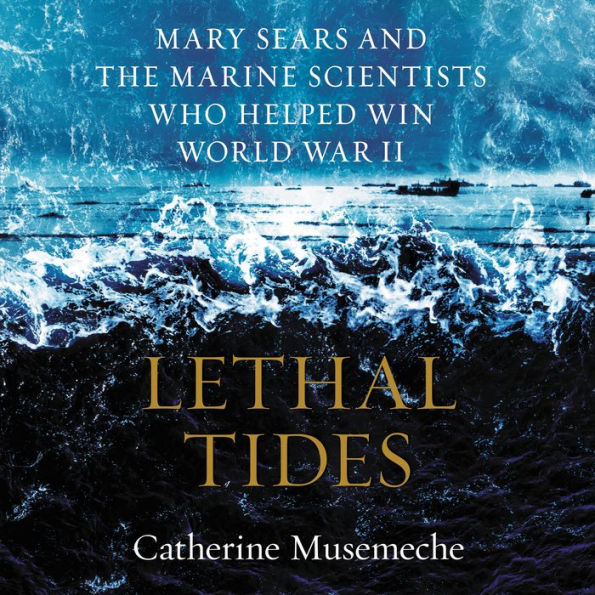 Lethal Tides: Mary Sears and the Marine Scientists Who Helped Win World War II