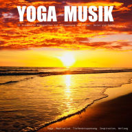 YOGA MUSIK - 11 traumhafte Yoga-Klangwelten zur Entspannung von Körper, Geist und Seele: XXL-Entspannungsmusiken für Yoga, Tiefenentspannung, Meditation, Inspiration (Längen 20 bis 60 Minuten)