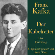 Franz Kafka: Der Kübelreiter: Eine Erzählung - ungekürzt gelesen.