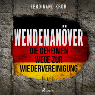 Wendemanöver - Die geheimen Wege zur Wiedervereinigung