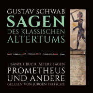 Die Sagen des klassischen Altertums: 1. Band, 1. Buch: Ältere Sagen. Prometheus und andere.