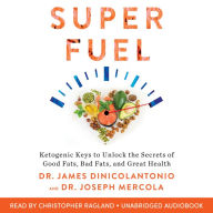 Superfuel: Ketogenic Keys to Unlock the Secrets of Good Fats, Bad Fats, and Great Health