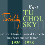 Kurt Tucholsky: Satiren, Glossen, Prosa und Gedichte: Das Beste aus den Jahren 1926 - 1928 (Abridged)