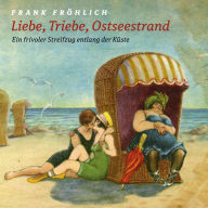 Liebe, Triebe, Ostseestrand: Ein frivoler Streifzug entlang der Ostseeküste (Abridged)