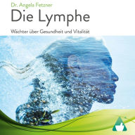 Die Lymphe: Wächter über Gesundheit und Vitalität