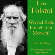 Leo Tolstoi: Wieviel Erde braucht der Mensch?: Eine Erzählung