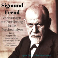 Vorlesungen zur Einführung in die Psychoanalyse (Teil 3): Allgemeine Neurosenlehre Vorlesungen 16-28