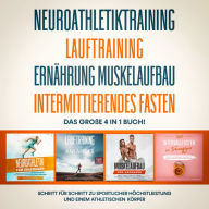 Neuroathletiktraining Lauftraining Ernährung Muskelaufbau Intermittierendes Fasten: Das große 4 in 1 Buch! - Schritt für Schritt zu sportlicher Höchstleistung und einem athletischen Körper