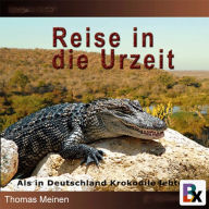 Als in Deutschland Krokodile lebten: Hörbuch 