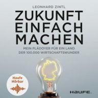 Zukunft einfach machen: Mein Plädoyer für ein Land der 100.000 Wirtschaftswunder (Abridged)