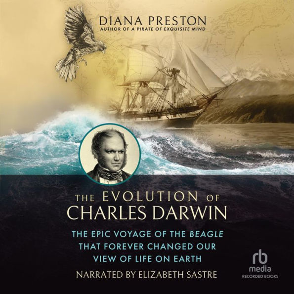 The Evolution of Charles Darwin: The Epic Voyage of the Beagle That Forever Changed Our View of Life on Earth