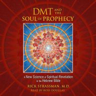 DMT and the Soul of Prophecy: A New Science of Spiritual Revelation in the Hebrew Bible