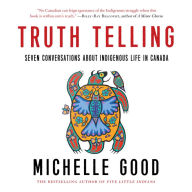 Truth Telling: Seven Conversations about Indigenous Life in Canada - Essays On Indigenous Truth and Reconciliation