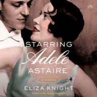 Starring Adele Astaire: A Novel