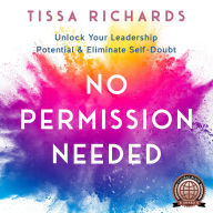 No Permission Needed: Unlock Your Leadership Potential & Eliminate Self-Doubt