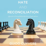 Hate and Reconciliation: Approaches to Fostering Relationships between People and Peace