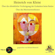 Heinrich von Kleist / Über die allmähliche Verfertigung der Gedanken beim Reden / Über das Marionettentheater: gesprochen von Richard Heinrich