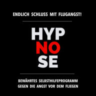 Hypnose-Anwendung: Schluss mit Flugangst!: Bewährtes Selbsthilfeprogramm gegen die Angst vor dem Fliegen