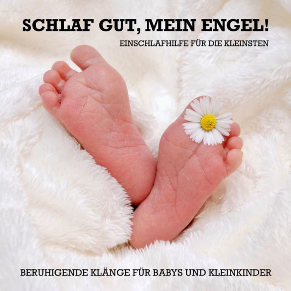 Schlaf gut, mein Engel! Einschlafhilfe für die Kleinsten: Beruhigende Klänge für Babys und Kleinkinder (0-4 Jahre)