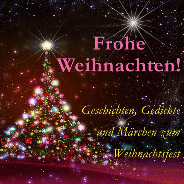 Frohe Weihnachten!: Geschichten, Gedichte und Märchen zum Weihnachtsfest