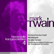 Mark Twain: Humorvolle Kurzgeschichten 4: Über französische Duelle, alte Meister und merkwürdige Tischreden (Abridged)