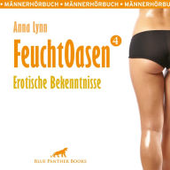 Feuchtoasen 4 / Erotische Bekenntnisse / Erotik Audio Story / Erotisches Hörbuch: sexuelle Gier, Wollust & wilde Sexpraktiken ...