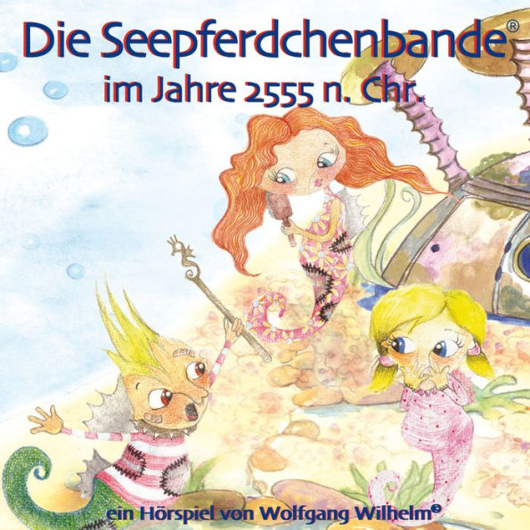 Die Seepferdchenbande im Jahre 2555 n. Chr.: Band 1 der Buch- und Hörspielreihe 