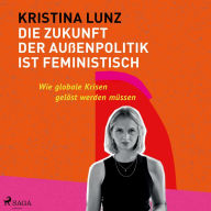 Die Zukunft der Außenpolitik ist feministisch: Wie globale Krisen gelöst werden müssen