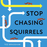 Stop Chasing Squirrels: 6 Essentials to Find Your Purpose, Focus, and Flow