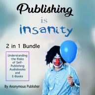 Publishing Is Insanity: Understanding the Risks of Self-Publishing Audiobooks and E-Books