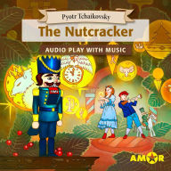 Nutcracker, The Full Cast Audioplay with Music, The - Classics for Kids, Classic for everyone