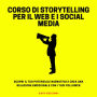 Corso di Storytelling per il Web e I Social Media: Scopri il tuo potenziale narrativo e crea una relazione emozionale con i tuoi follower