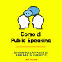 Corso di Public Speaking: Sconfiggi la Paura di Parlare in Pubblico