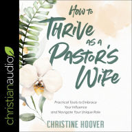 How to Thrive as a Pastor's Wife: Practical Tools to Embrace Your Influence and Navigate Your Unique Role