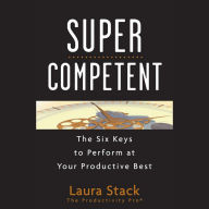 SuperCompetent: The Six Keys to Perform at Your Productive Best