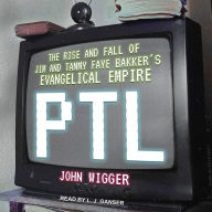 PTL: The Rise and Fall of Jim and Tammy Faye Bakker's Evangelical Empire