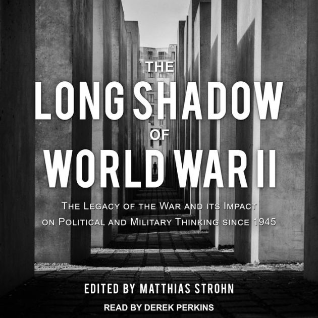 The Long Shadow of World War II: The Legacy of the War and its Impact ...