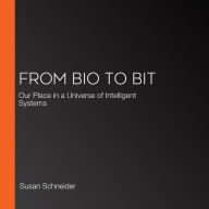 From Bio to Bit: Our Place in a Universe of Intelligent Systems