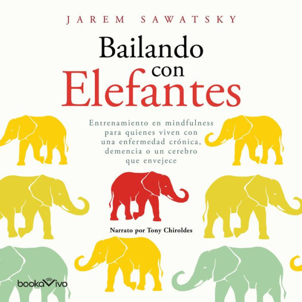 Bailando con elefantes: Entrenamiento en mindfulness para quines viven una enfermedad cronica, demencia, oun cerebro que envejece (Mindfulness training for those living with dementia, chronic illness or an aging brain)