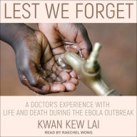Lest We Forget: A Doctor's Experience with Life and Death During the Ebola Outbreak