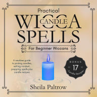 Practical Wicca Candle Spells for Beginner Wiccans: A newbies guide to picking candles, setting mindset, prepping, spells plus candle recipes